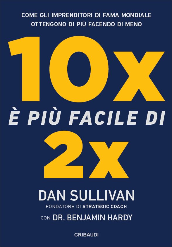 Dan Sullivan - 10X è più facile di 2X